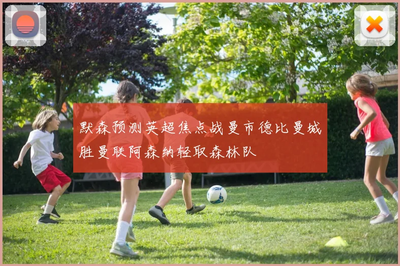 默森预测英超焦点战曼市德比曼城胜曼联阿森纳轻取森林队