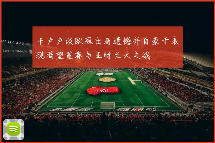 卡卢卢谈欧冠出局遗憾并自豪于表现渴望重赛与亚特兰大之战
